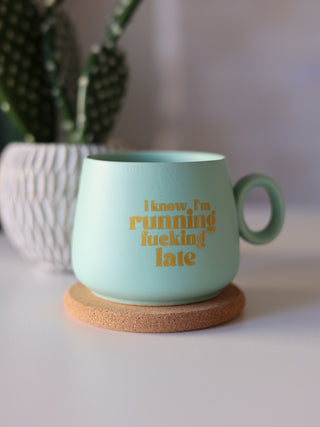 I know im running fucking late [mug]