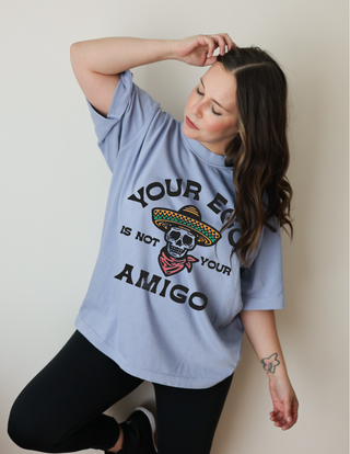 Your ego is not your amigo tee